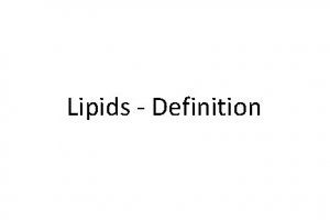 Lipids Definition Definition Water insoluble No common structure