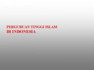 PERGURUAN TINGGI ISLAM DI INDONESIA KOMPETENSI Kompetensi Dasar