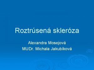 Roztrsen sklerza Alexandra Mosejov MUDr Michala Jakubkov Nie