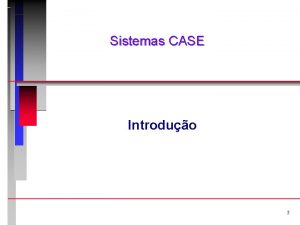 Sistemas CASE Introduo 1 Contedo n n n