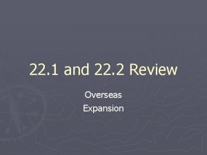 22 1 and 22 2 Review Overseas Expansion