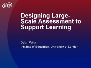 Designing Large Scale Assessment to Support Learning Dylan