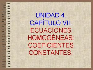 UNIDAD 4 CAPTULO VII ECUACIONES HOMOGNEAS COEFICIENTES CONSTANTES