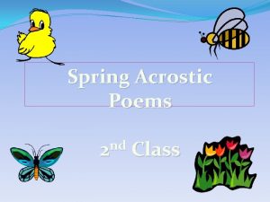 Spring Acrostic Poems nd 2 Class Spring has
