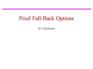 Pixel FallBack Options M Gilchriese Assumptions Fallback options