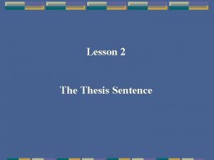 Lesson 2 Thesis Sentence A thesis sentence is