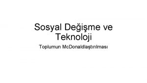 Sosyal Deime ve Teknoloji Toplumun Mc Donaldlatrlmas Toplumun