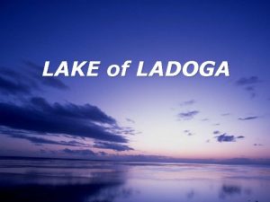 LAKE of LADOGA Lake of Ladoga is one
