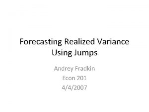 Forecasting Realized Variance Using Jumps Andrey Fradkin Econ