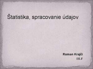 tatistika spracovanie dajov Roman Kraji III F Pojem