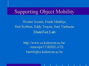 Supporting Object Mobility Wouter Joosen Frank Matthijs Bert