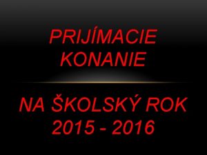 PRIJMACIE KONANIE NA KOLSK ROK 2015 2016 S