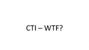 CTI WTF WHY CTI In 2003 the first