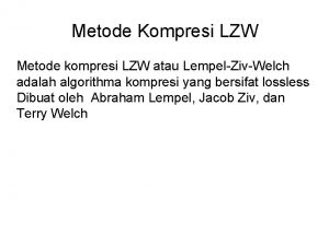 Metode Kompresi LZW Metode kompresi LZW atau LempelZivWelch