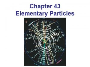 Chapter 43 Elementary Particles Units of Chapter 43