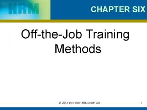 CHAPTER SIX OfftheJob Training Methods 2013 by Nelson