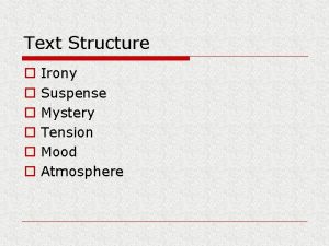 Text Structure o o o Irony Suspense Mystery