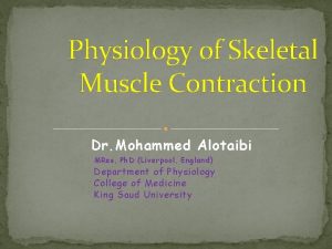 Physiology of Skeletal Muscle Contraction Dr Mohammed Alotaibi