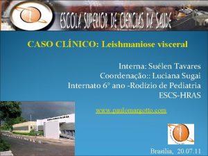 CASO CLNICO Leishmaniose visceral Interna Sulen Tavares Coordenao