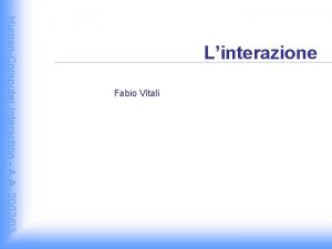 Fabio Vitali HumanComputer Interaction A A 200203 Linterazione