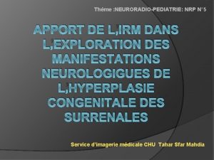 Thme NEURORADIOPEDIATRIE NRP N 5 APPORT DE LIRM
