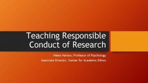 Teaching Responsible Conduct of Research Helen Harton Professor