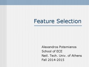 Feature Selection Alexandros Potamianos School of ECE Natl