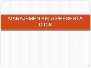 MANAJEMEN KELASPESERTA DIDIK FUNGSI DAN TUJUAN MANAJEMEN KELAS