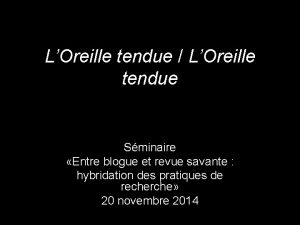 LOreille tendue LOreille tendue Sminaire Entre blogue et