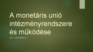 A monetris uni intzmnyrendszere s mkdse 2017 OKTBER