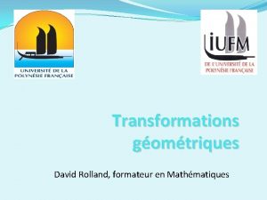 Transformations gomtriques David Rolland formateur en Mathmatiques Plan