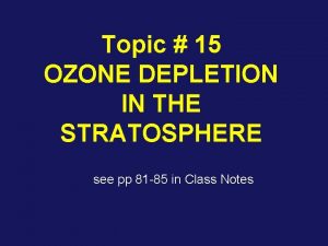 Topic 15 OZONE DEPLETION IN THE STRATOSPHERE see