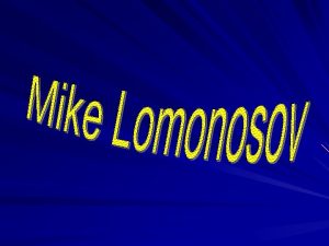 1711 1765 Mike Lomonosov is the father of