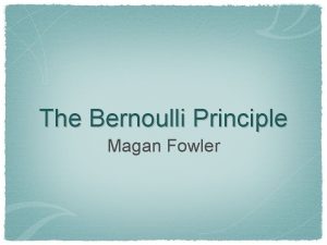 The Bernoulli Principle Magan Fowler Daniel Bernoulli 1700