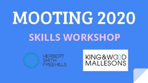 MOOTING 2020 SKILLS WORKSHOP WHAT THIS SESSION WILL