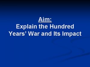 Aim Explain the Hundred Years War and Its
