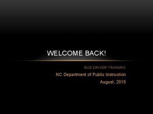 WELCOME BACK BUS DRIVER TRAINING NC Department of