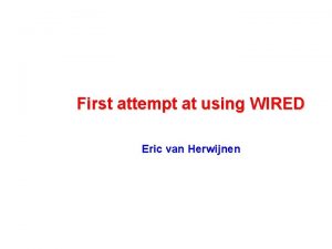 First attempt at using WIRED Eric van Herwijnen
