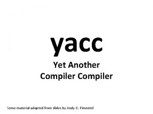 yacc Yet Another Compiler Some material adapted from