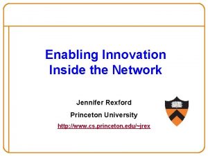 Enabling Innovation Inside the Network Jennifer Rexford Princeton