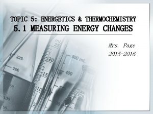 TOPIC 5 ENERGETICS THERMOCHEMISTRY 5 1 MEASURING ENERGY
