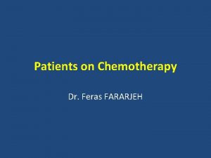 Patients on Chemotherapy Dr Feras FARARJEH General Concepts