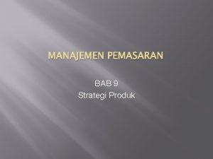 MANAJEMEN PEMASARAN BAB 9 Strategi Produk STRATEGI PRODUK