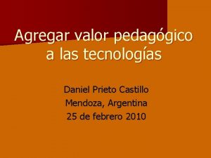 Agregar valor pedaggico a las tecnologas Daniel Prieto