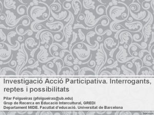 Investigaci Acci Participativa Interrogants reptes i possibilitats Pilar