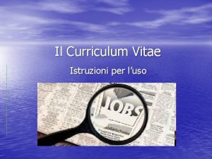 Il Curriculum Vitae Istruzioni per luso IL CURRICULUM