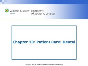 Chapter 10 Patient Care Dental Copyright 2012 Wolters
