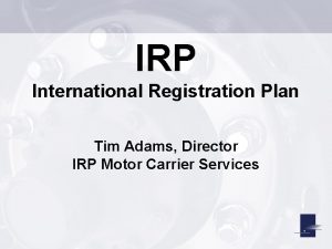 IRP International Registration Plan Tim Adams Director IRP