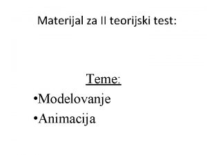 Materijal za II teorijski test Teme Modelovanje Animacija