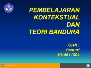 PEMBELAJARAN KONTEKSTUAL DAN TEORI BANDURA Oleh Casutri 1014511001